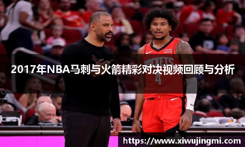 2017年NBA马刺与火箭精彩对决视频回顾与分析