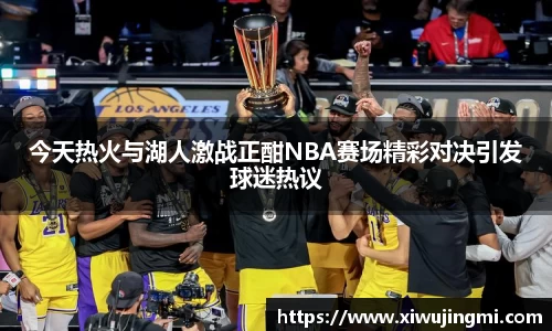 今天热火与湖人激战正酣NBA赛场精彩对决引发球迷热议