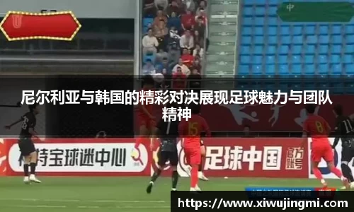 尼尔利亚与韩国的精彩对决展现足球魅力与团队精神