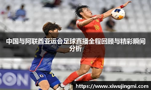 J9中国与阿联酋亚运会足球直播全程回顾与精彩瞬间分析